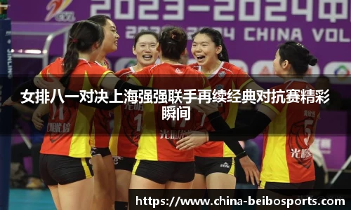 女排八一对决上海强强联手再续经典对抗赛精彩瞬间